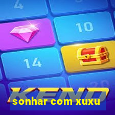 sonhar com xuxu